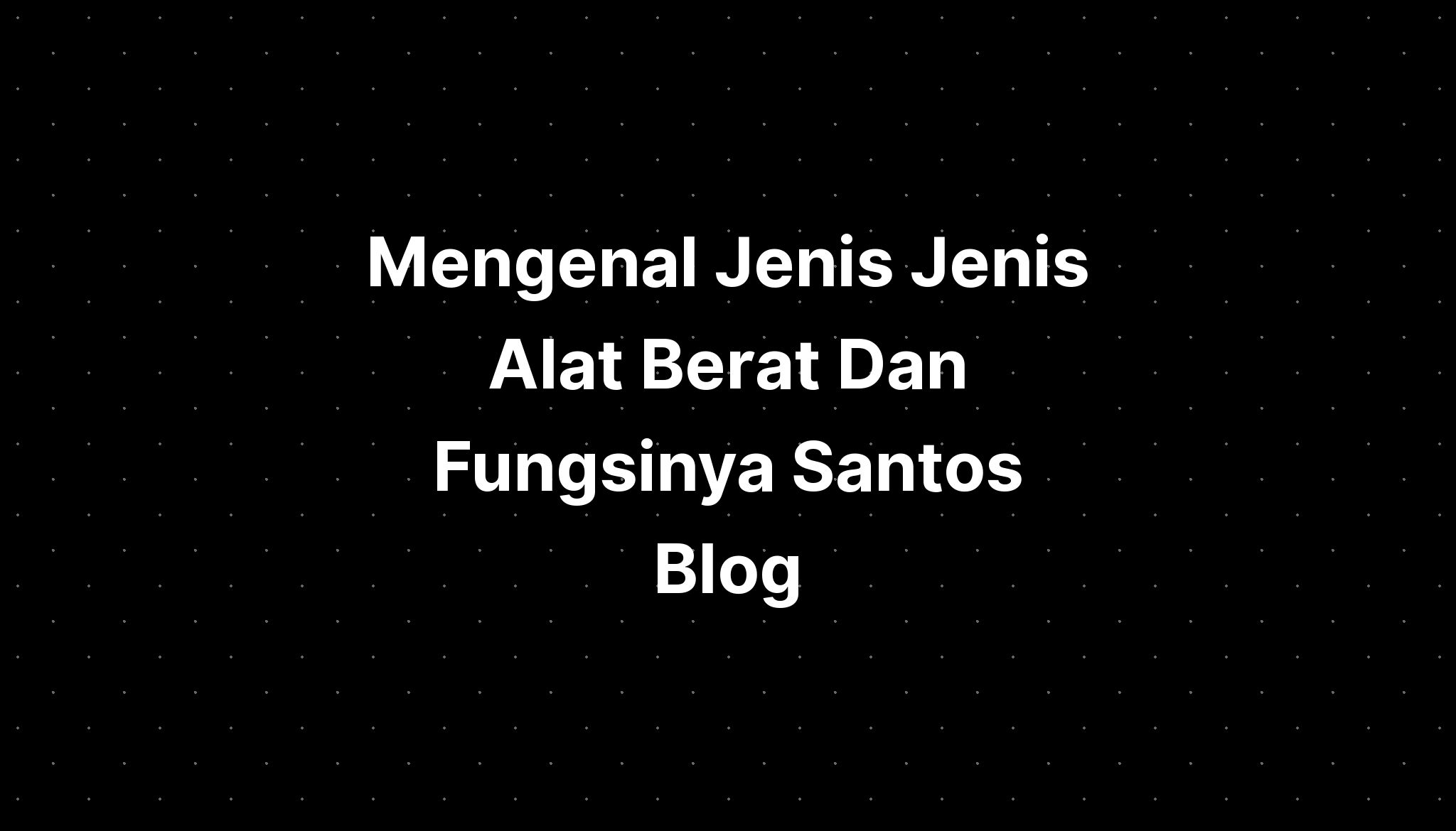 Mengenal Jenis Jenis Alat Berat Dan Fungsinya Santos Blog Hot Sex Picture